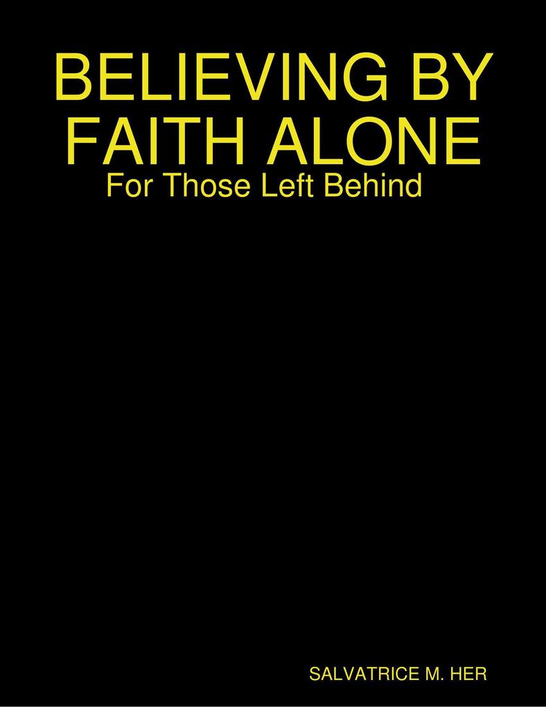 BELIEVING BY FAITH ALONE: For Those Left Behind