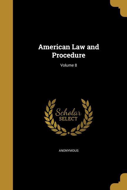 American Law and Procedure; Volume 8