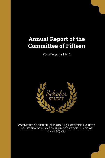 Annual Report of the Committee of Fifteen; Volume yr. 1911-12