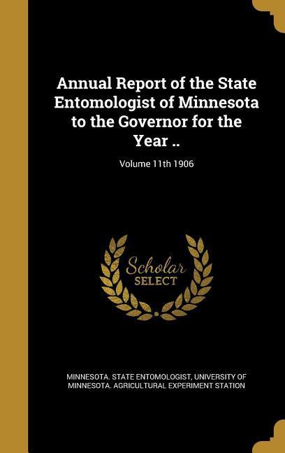 Annual Report of the State Entomologist of Minnesota to the Governor for the Year ..; Volume 11th 1906