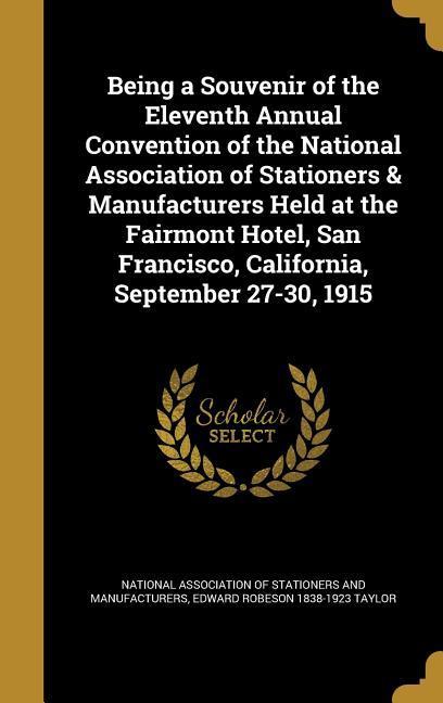 Being a Souvenir of the Eleventh Annual Convention of the National Association of Stationers & Manufacturers Held at the Fairmont Hotel San Francisco California September 27-30 1915
