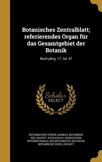 Botanisches Zentralblatt; referierendes Organ für das Gesamtgebiet der Botanik; Band jahrg. 17 bd. 67