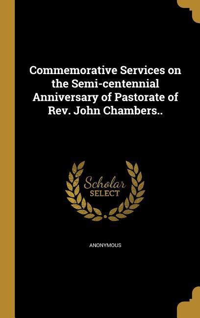 Commemorative Services on the Semi-centennial Anniversary of Pastorate of Rev. John Chambers..