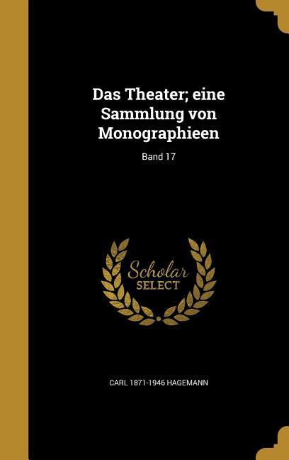 Das Theater; eine Sammlung von Monographieen; Band 17
