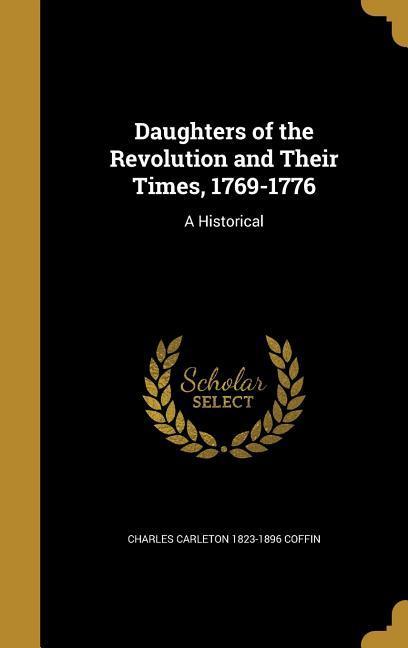 Daughters of the Revolution and Their Times 1769-1776