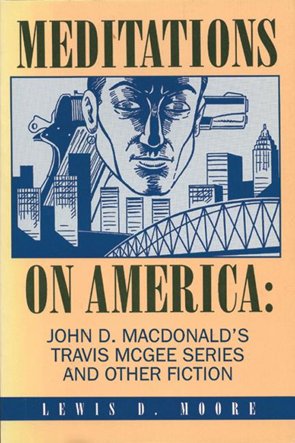 Meditations on America: John D. Macdonald's Travis McGee Series and Other Fiction - Lewis D. Moore