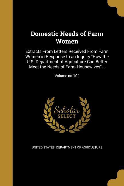 Domestic Needs of Farm Women: Extracts From Letters Received From Farm Women in Response to an Inquiry How the U.S. Department of Agriculture Can Be