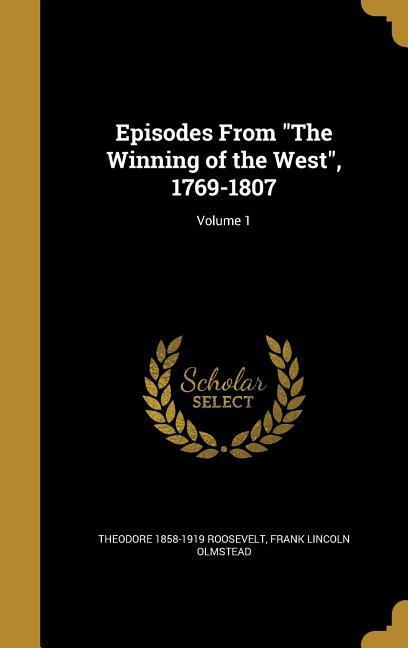 Episodes From The Winning of the West 1769-1807; Volume 1