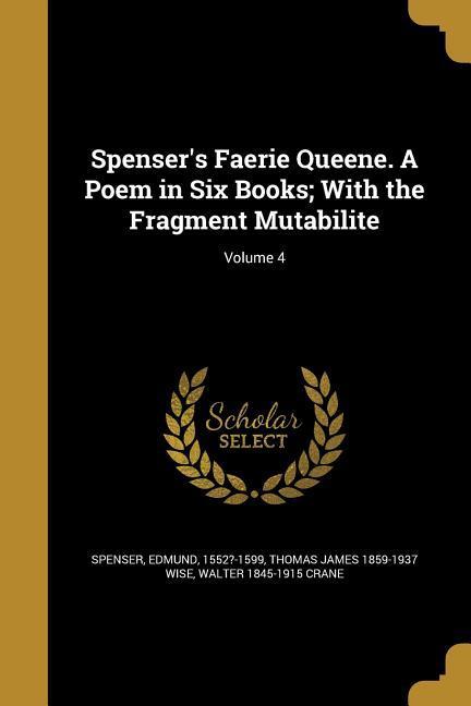 Spenser‘s Faerie Queene. A Poem in Six Books; With the Fragment Mutabilite; Volume 4