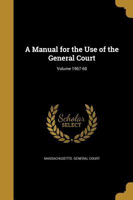 A Manual for the Use of the General Court; Volume 1967-68