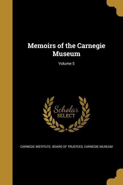 Memoirs of the Carnegie Museum; Volume 5