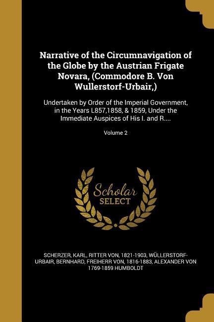 Narrative of the Circumnavigation of the Globe by the Austrian Frigate Novara (Commodore B. Von Wullerstorf-Urbair )