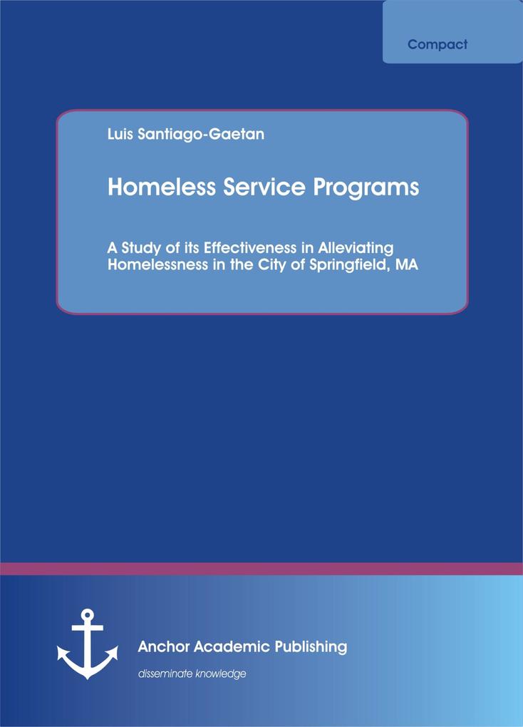 Homeless Service Programs. A Study of its Effectiveness in Alleviating Homelessness in the City of Springfield MA