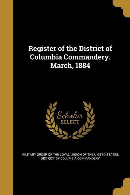 Register of the District of Columbia Commandery. March 1884