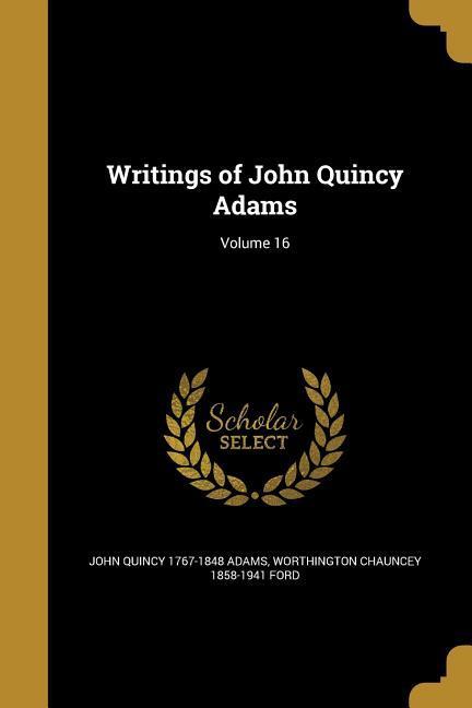 Writings of John Quincy Adams; Volume 16