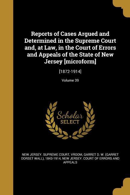 Reports of Cases Argued and Determined in the Supreme Court and at Law in the Court of Errors and Appeals of the State of New Jersey [microform]: [1
