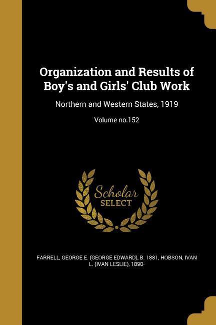 Organization and Results of Boy‘s and Girls‘ Club Work: Northern and Western States 1919; Volume no.152