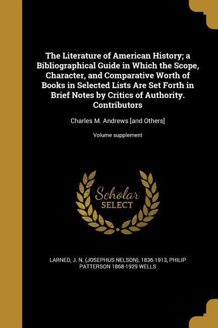 The Literature of American History; a Bibliographical Guide in Which the Scope Character and Comparative Worth of Books in Selected Lists Are Set Fo