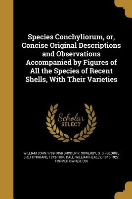Species Conchyliorum or Concise Original Descriptions and Observations Accompanied by Figures of All the Species of Recent Shells With Their Variet