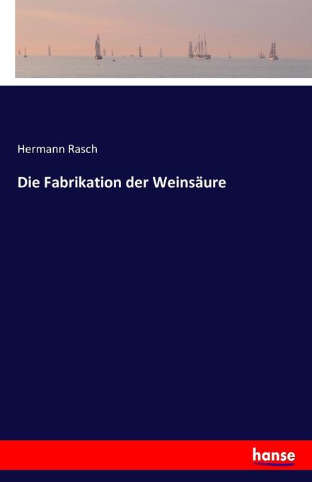 Die Fabrikation der Weinsäure - Hermann Rasch