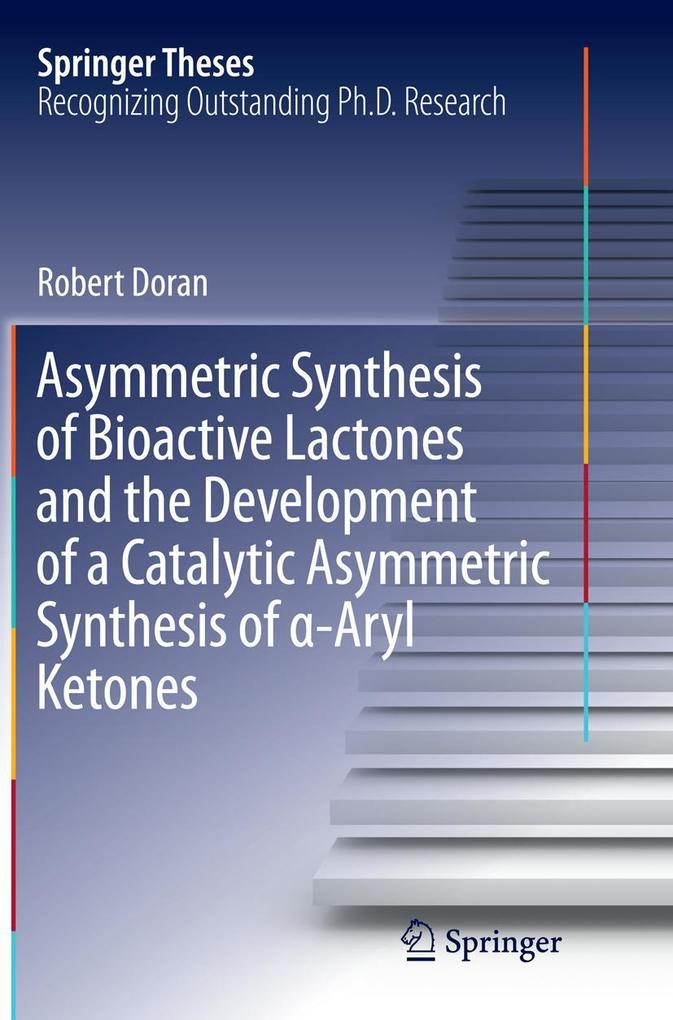 Asymmetric Synthesis of Bioactive Lactones and the Development of a Catalytic Asymmetric Synthesis of -Aryl Ketones
