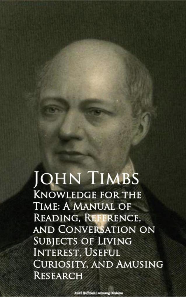 Knowledge for the Time: A Manual of Reading Reference and Conversation on Subjects of Living Interest Useful Curiosity and Amusing Research