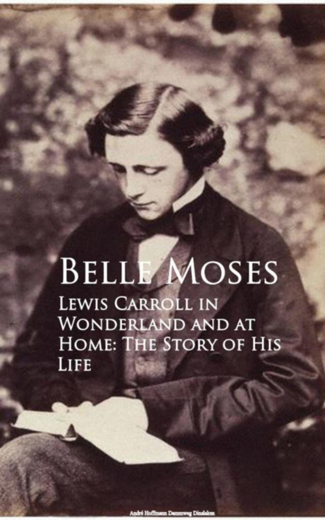 Lewis Carroll in Wonderland and at Home: The Story of His Life