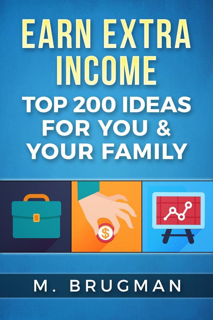 Earn Extra Income: Top 200 Ideas for You & Your Family