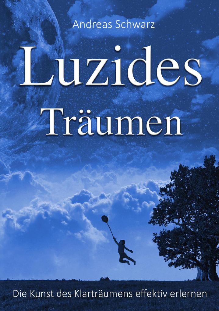 Luzides Träumen - Die Kunst des Klarträumens effektiv erlernen - Andreas Schwarz