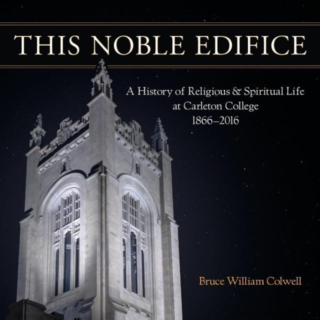 This Noble Edifice: A History of Religious and Spiritual Life at Carleton College 1866-2016
