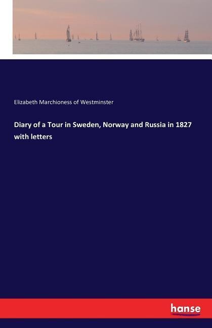 Diary of a Tour in Sweden Norway and Russia in 1827 with letters