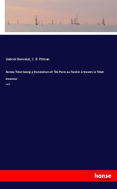 Across Tibet being a translation of: 'De Paris au Tonkin à travers le Tibet inconnu' - Gabriel Bonvalot/ C. B. Pitman