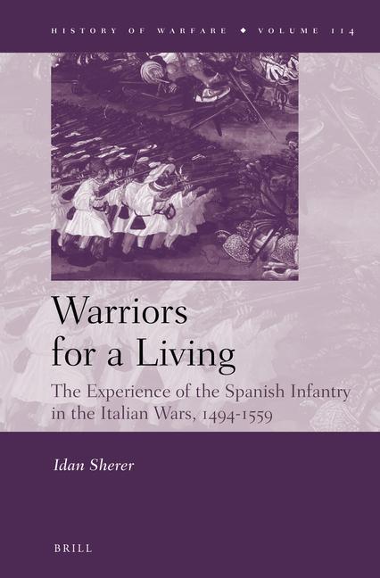 Warriors for a Living: The Experience of the Spanish Infantry During the Italian Wars 1494-1559