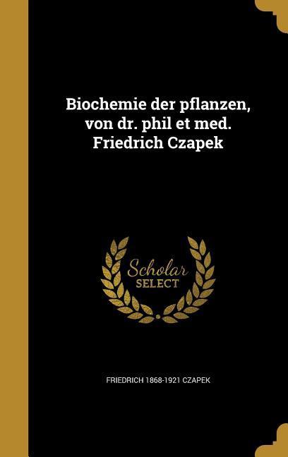 Biochemie der pflanzen von dr. phil et med. Friedrich Czapek