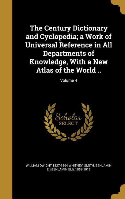 The Century Dictionary and Cyclopedia; a Work of Universal Reference in All Departments of Knowledge With a New Atlas of the World ..; Volume 4