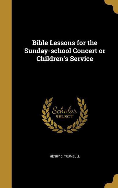Bible Lessons for the Sunday-school Concert or Children‘s Service