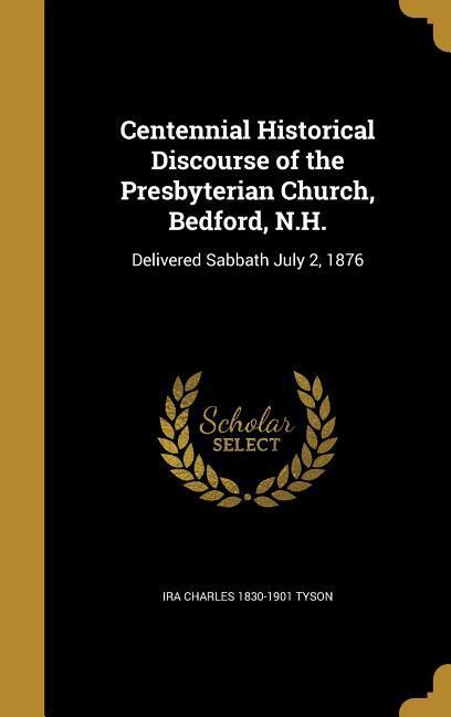 Centennial Historical Discourse of the Presbyterian Church Bedford N.H.