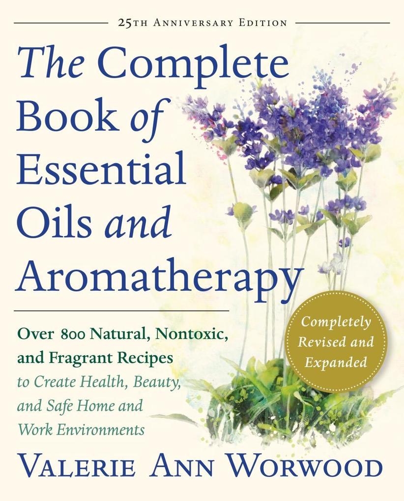 The Complete Book of Essential Oils and Aromatherapy Revised and Expanded