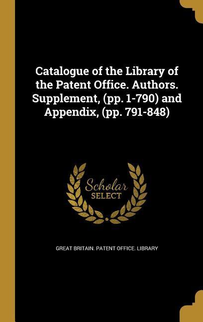 Catalogue of the Library of the Patent Office. Authors. Supplement (pp. 1-790) and Appendix (pp. 791-848)