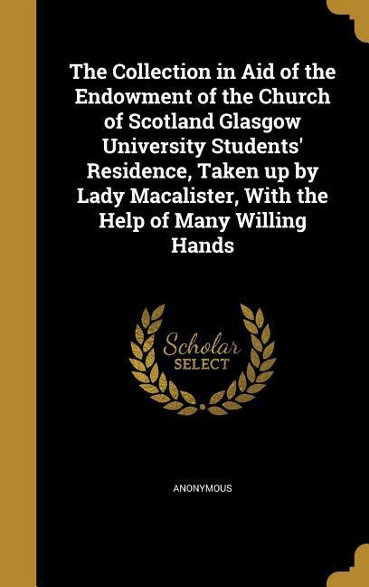 The Collection in Aid of the Endowment of the Church of Scotland Glasgow University Students‘ Residence Taken up by Lady Macalister With the Help of Many Willing Hands