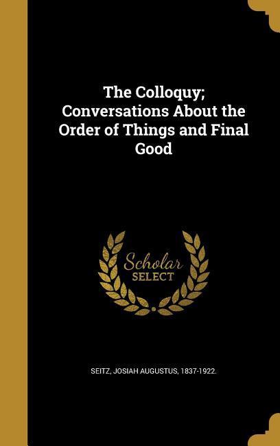 The Colloquy; Conversations About the Order of Things and Final Good