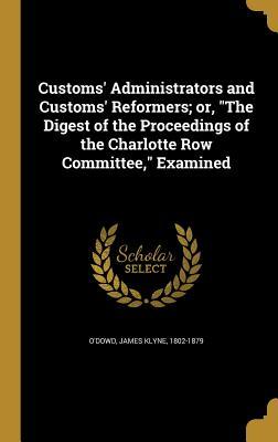 Customs‘ Administrators and Customs‘ Reformers; or The Digest of the Proceedings of the Charlotte Row Committee Examined