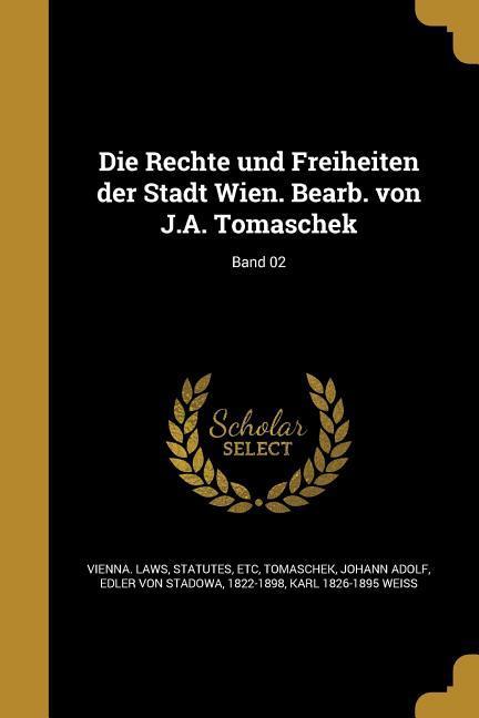 Die Rechte und Freiheiten der Stadt Wien. Bearb. von J.A. Tomaschek; Band 02