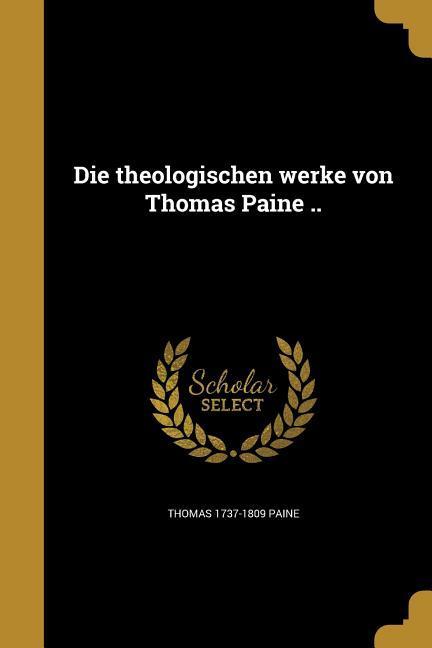 Die theologischen werke von Thomas Paine ..