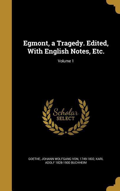 Egmont a Tragedy. Edited With English Notes Etc.; Volume 1