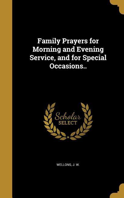 Family Prayers for Morning and Evening Service and for Special Occasions..
