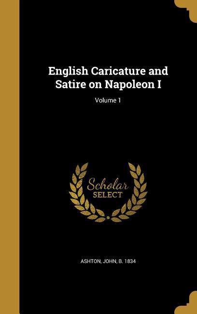 English Caricature and Satire on Napoleon I; Volume 1