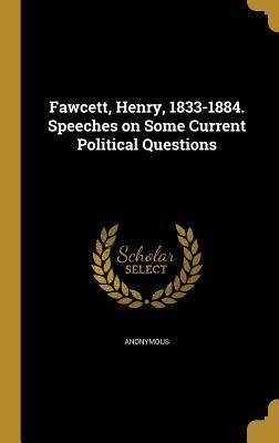 Fawcett Henry 1833-1884. Speeches on Some Current Political Questions