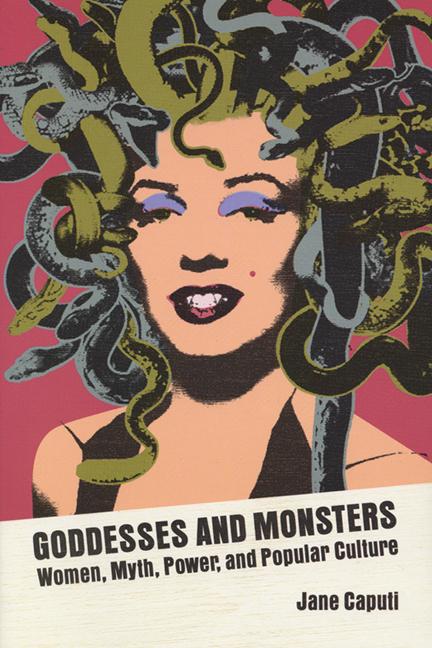Goddesses and Monsters: Women Myth Power and Popular Culture