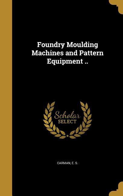 Foundry Moulding Machines and Pattern Equipment ..